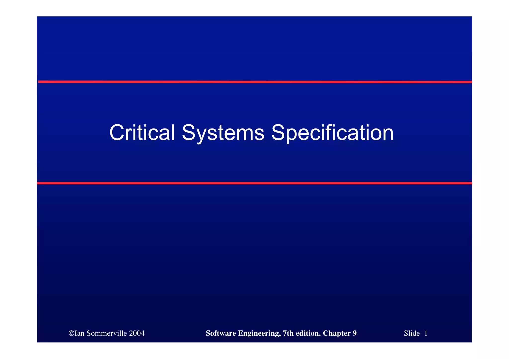 ©Ian Sommerville 2004 Software Engineering, 7th edition. Chapter 9 Slide 1
Critical Systems Specification
 