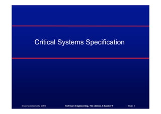©Ian Sommerville 2004 Software Engineering, 7th edition. Chapter 9 Slide 1
Critical Systems Specification
 