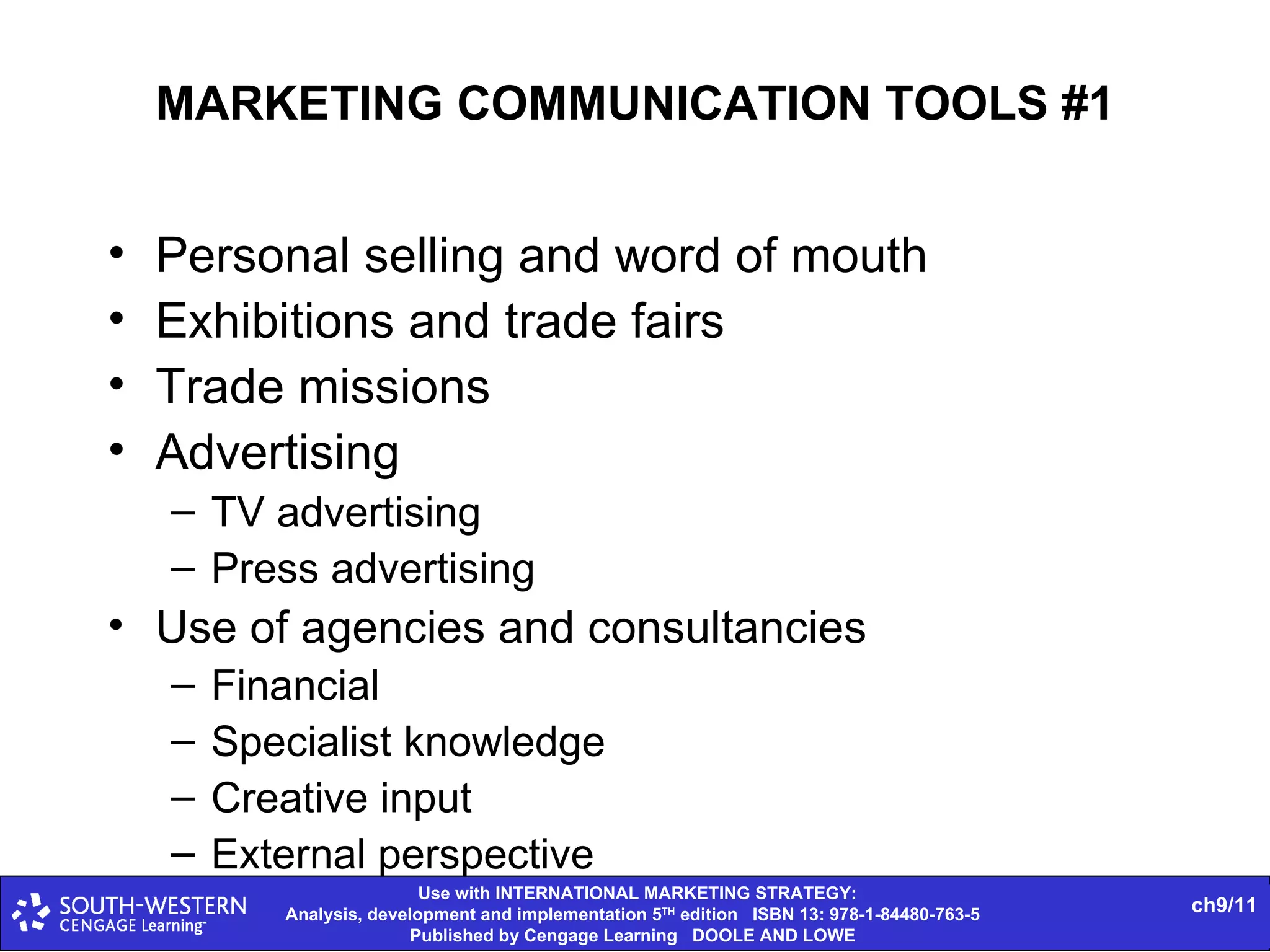 MARKETING COMMUNICATION TOOLS #1 Personal selling and word of mouth Exhibitions and trade fairs Trade missions Advertising TV advertising Press advertising Use of agencies and consultancies Financial Specialist knowledge Creative input External perspective 