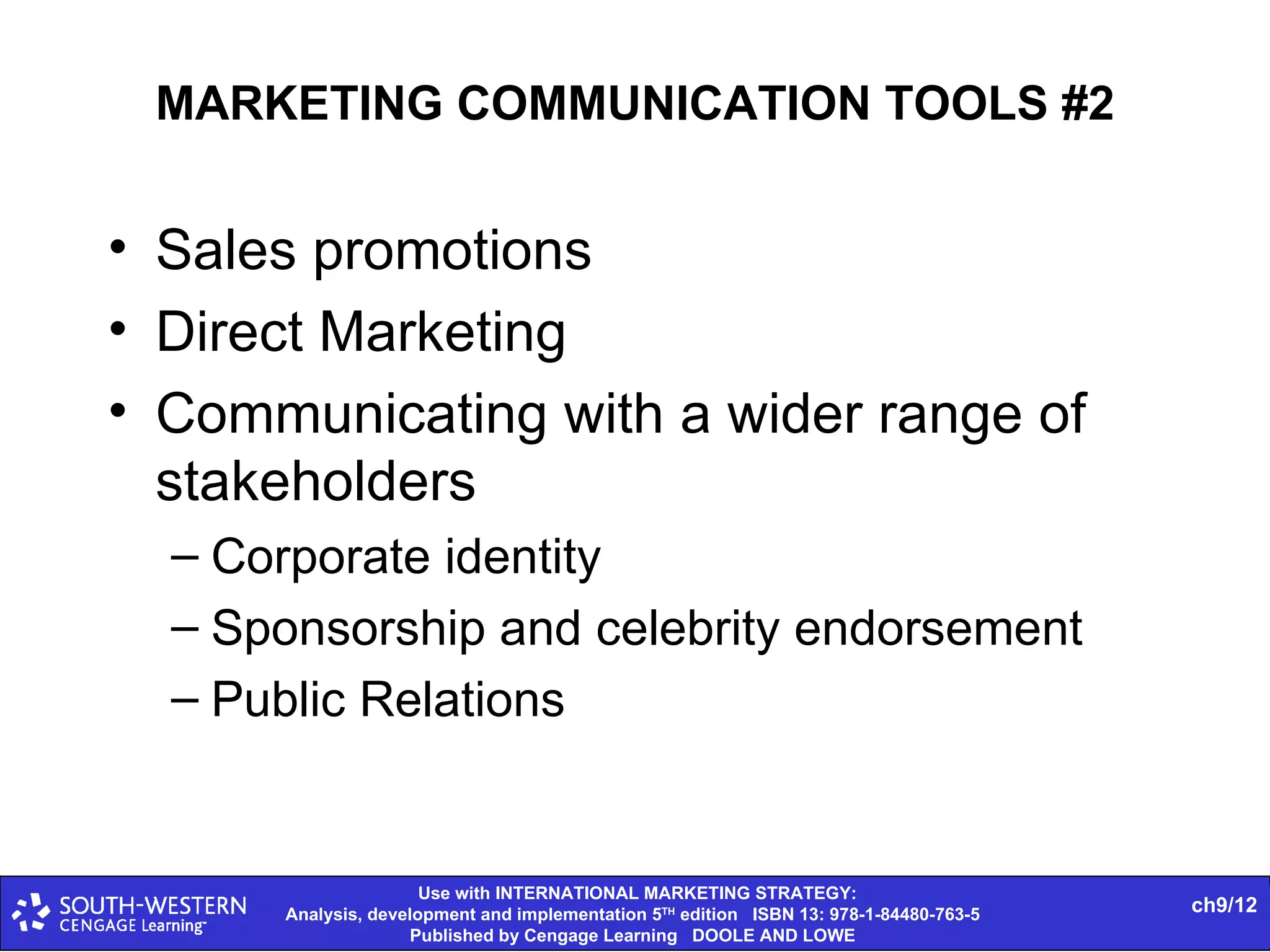 MARKETING COMMUNICATION TOOLS #2 Sales promotions Direct Marketing Communicating with a wider range of stakeholders Corporate identity Sponsorship and celebrity endorsement Public Relations 