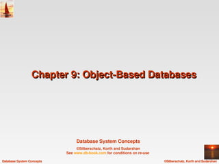 Chapter 9: Object­Based Databases




                                Database System Concepts
                                ©Silberschatz, Korth and Sudarshan
                           See www.db­book.com for conditions on re­use 

Database System Concepts                                                   ©Silberschatz, Korth and Sudarshan
 