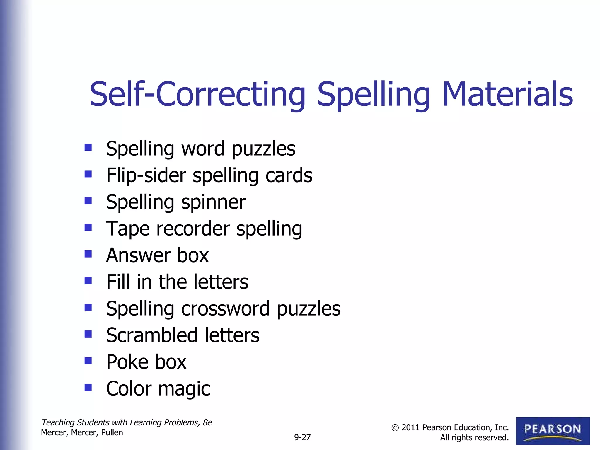 Self-Correcting Spelling Materials Spelling word puzzles Flip-sider spelling cards Spelling spinner Tape recorder spelling Answer box Fill in the letters Spelling crossword puzzles Scrambled letters Poke box Color magic 