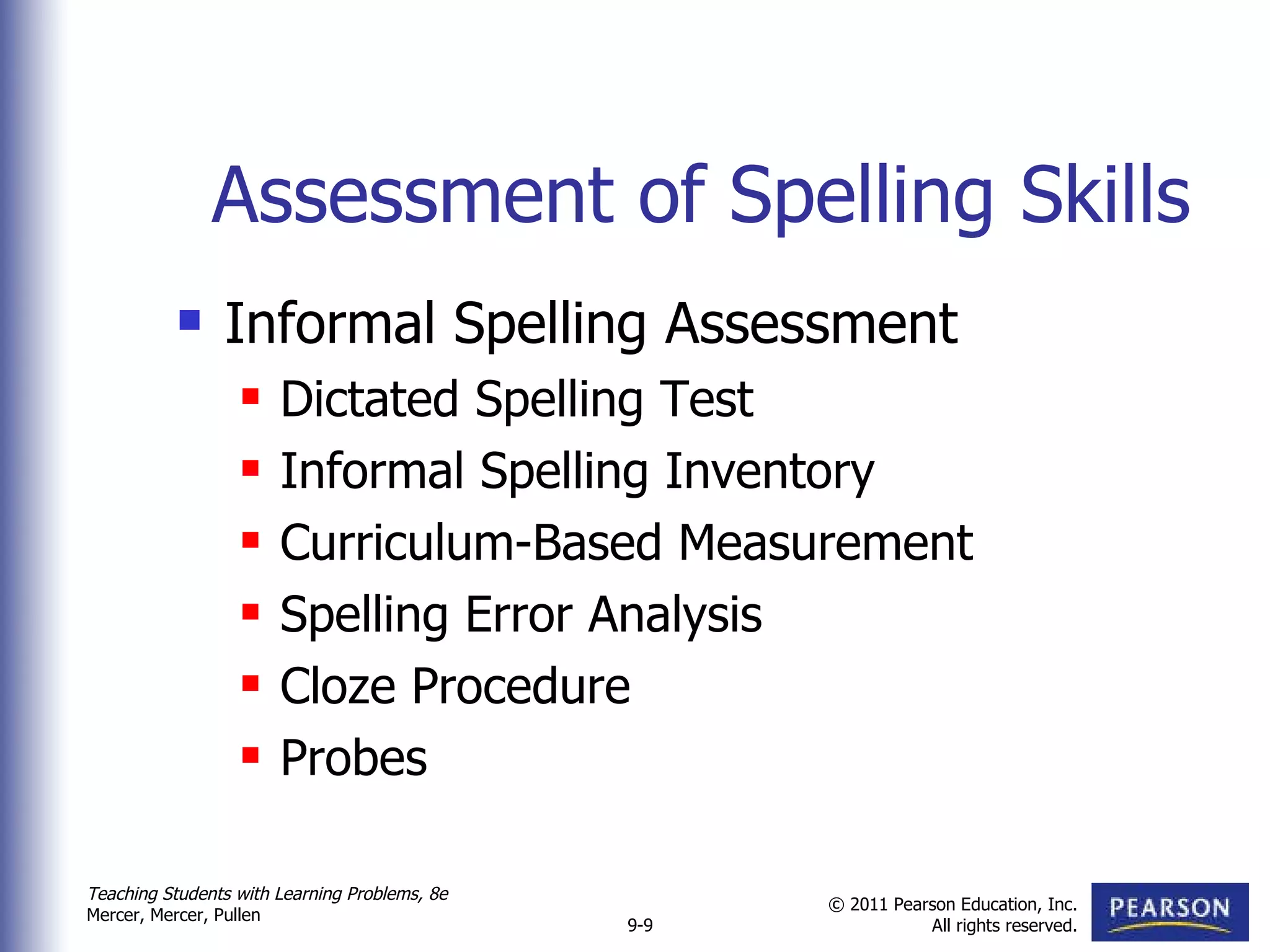 Assessment of Spelling Skills Informal Spelling Assessment Dictated Spelling Test Informal Spelling Inventory Curriculum-Based Measurement Spelling Error Analysis Cloze Procedure Probes 