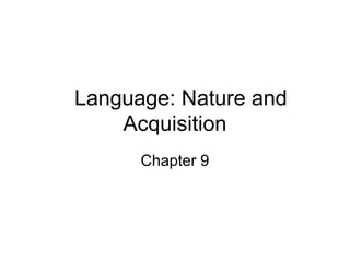 Language: Nature and
    Acquisition
      Chapter 9
 