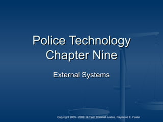 Copyright 2005 - 2009: Hi Tech Criminal Justice, Raymond E. Foster
Police TechnologyPolice Technology
Chapter NineChapter Nine
External SystemsExternal Systems
 