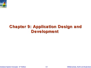 Chapter 9: Application Design and
Development

Database System Concepts - 6 th Edition

9.1

©Silberschatz, Korth and Sudarshan

 