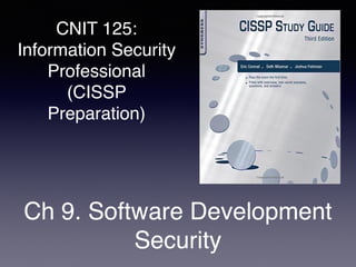 CNIT 125:
Information Security
Professional
(CISSP
Preparation)
Ch 9. Software Development
Security
 
