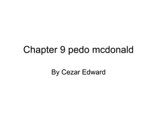 Chapter 9 pedo mcdonald
By Cezar Edward
 