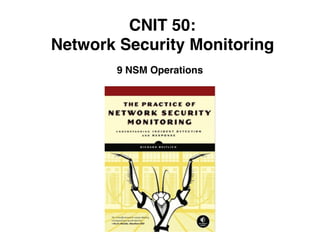 CNIT 50:
Network Security Monitoring
9 NSM Operations
 