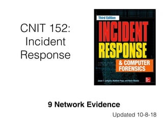 CNIT 152:
Incident
Response
9 Network Evidence
Updated 10-8-18
 