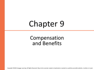 Chapter 9
Compensation
and Benefits
Copyright ©2020 Cengage Learning. All Rights Reserved. May not be scanned, copied or duplicated, or posted to a publicly accessible website, in whole or in part.
 