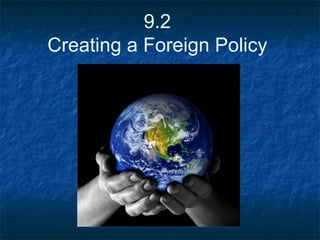 9.2 Creating a Foreign Policy 