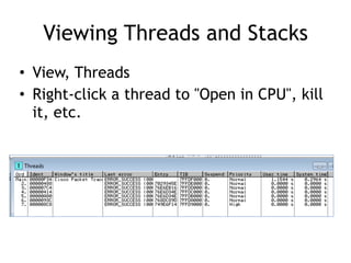 Viewing Threads and Stacks
• View, Threads


• Right-click a thread to "Open in CPU", kill
it, etc.
 