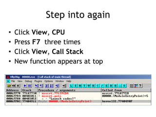 Step into again
• Click View, CPU


• Press F7 three times


• Click View, Call Stack


• New function appears at top
 