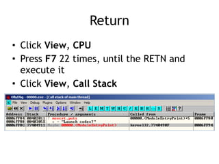 Return
• Click View, CPU


• Press F7 22 times, until the RETN and
execute it


• Click View, Call Stack
 