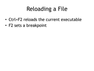 Reloading a File
• Ctrl+F2 reloads the current executable


• F2 sets a breakpoint
 