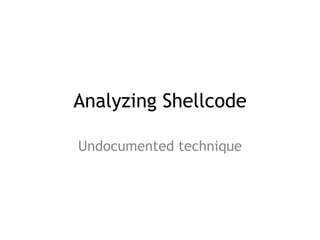 Analyzing Shellcode
Undocumented technique
 
