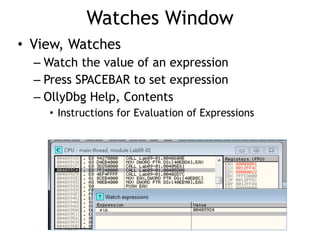 Watches Window
• View, Watches


– Watch the value of an expression


– Press SPACEBAR to set expression


– OllyDbg Help, Contents


• Instructions for Evaluation of Expressions
 