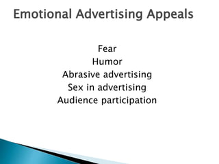 Emotional Advertising Appeals
Fear
Humor
Abrasive advertising
Sex in advertising
Audience participation
 