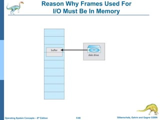 9.66 Silberschatz, Galvin and Gagne ©2009
Operating System Concepts – 8th Edition
Reason Why Frames Used For
I/O Must Be In Memory
 