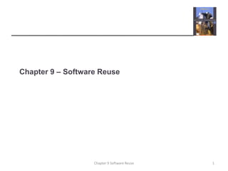 Chapter 9 – Software Reuse
1
Chapter 9 Software Reuse
 