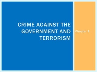 Chapter 9
CRIME AGAINST THE
GOVERNMENT AND
TERRORISM
 