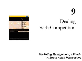 9 
Dealing 
with Competition 
Marketing Management, 13th ed- 
A South Asian Perspective 
 