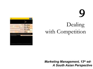 9
        Dealing
with Competition



Marketing Management, 13th ed-
     A South Asian Perspective
 