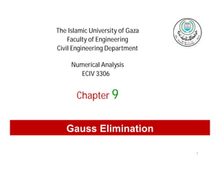 The Islamic University of Gaza
Faculty of Engineering
Civil Engineering Department
Numerical Analysis
ECIV 3306
Chapter 9
Gauss Elimination
1
 