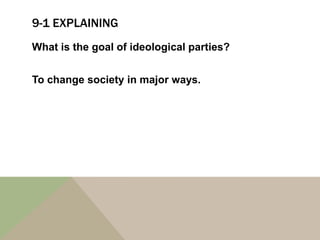 9-1 EXPLAINING
What is the goal of ideological parties?


To change society in major ways.
 