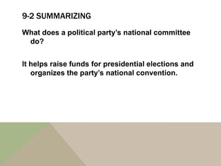 9-2 SUMMARIZING
What does a political party’s national committee
 do?


It helps raise funds for presidential elections and
   organizes the party’s national convention.
 