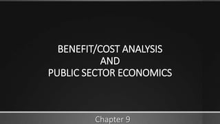 BENEFIT/COST ANALYSIS
AND
PUBLIC SECTOR ECONOMICS
Chapter 9
 