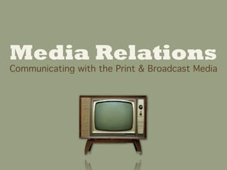Media Relations
Communicating with the Print & Broadcast Media
 