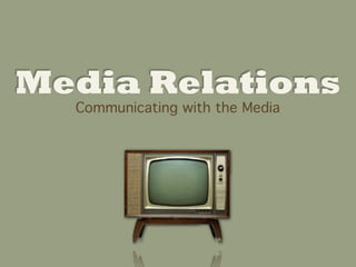 Media Relations
Communicating with the Media
 