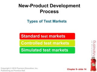 Chapter 9- slide 14Copyright © 2010 Pearson Education, Inc.
Publishing as Prentice Hall
New-Product Development
Process
Types of Test Markets
Standard test markets
Controlled test markets
Simulated test markets
 
