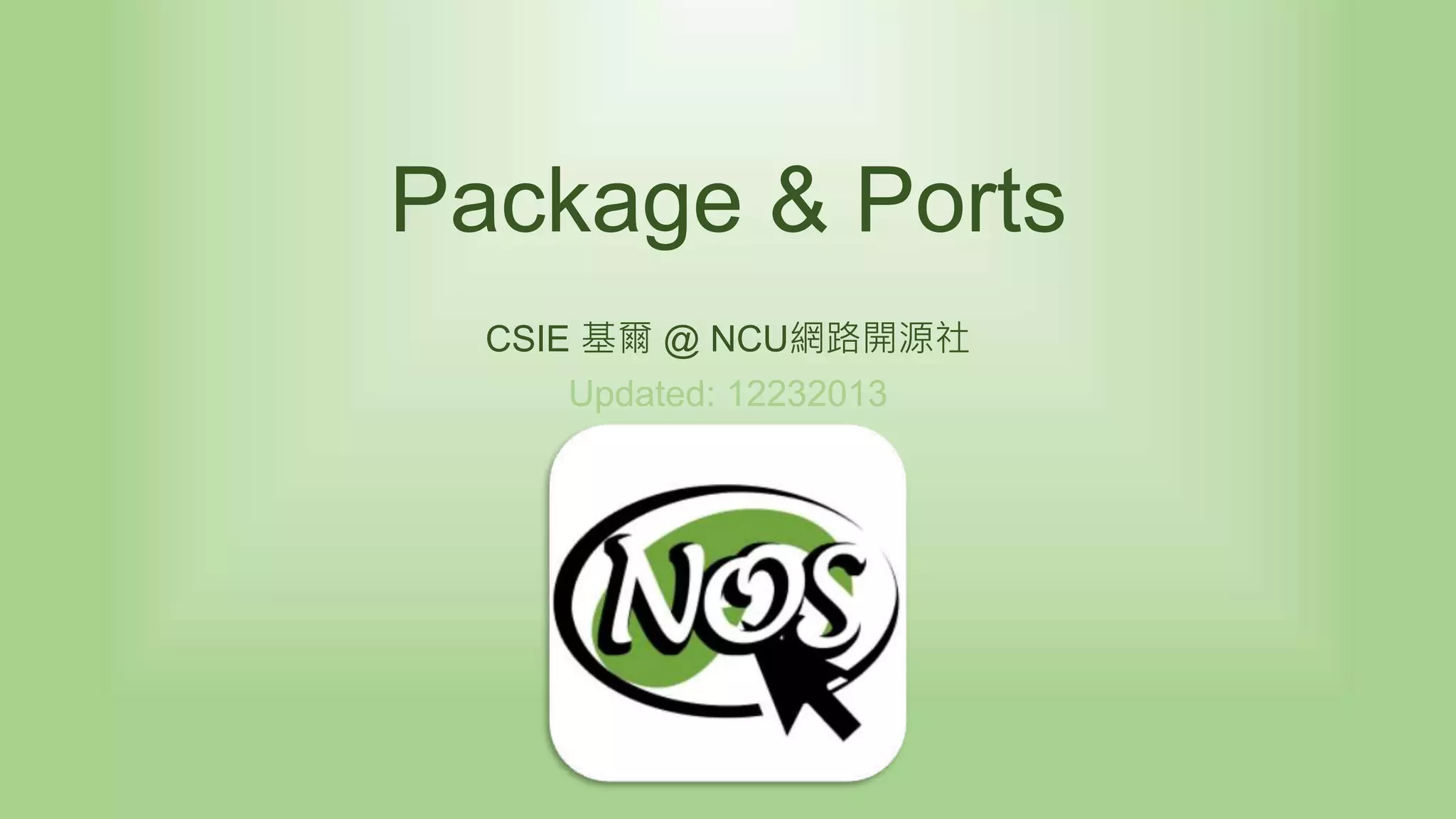 Package & Ports
CSIE 基爾 @ NCU網路開源社
Updated: 12232013
 