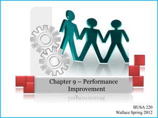 Chapter 9 – Performance
      Improvement

                               BUSA 220
                      Wallace Spring 2012
 