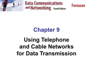Chapter 9
Using Telephone
and Cable Networks
for Data Transmission
 