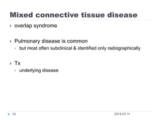 Mixed connective tissue disease
2014-07-1143
 overlap syndrome
 Pulmonary disease is common
 but most often subclinical & identified only radiographically
 Tx
 underlying disease
 