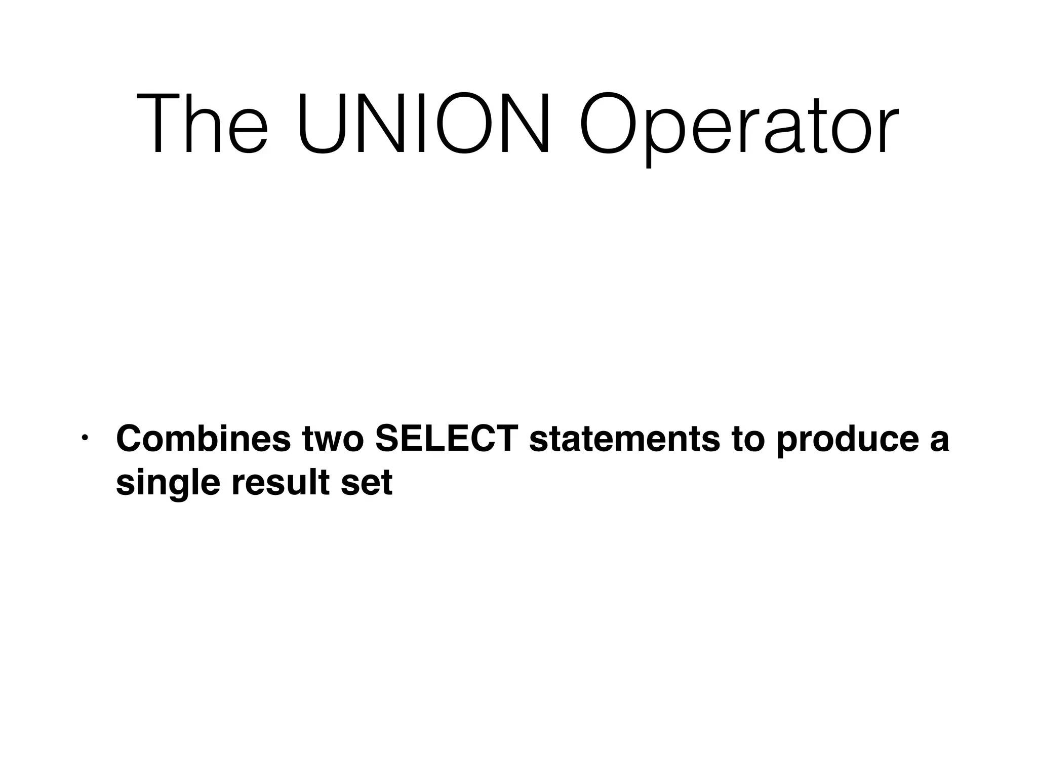 The UNION Operator
• Combines two SELECT statements to produce a
single result set