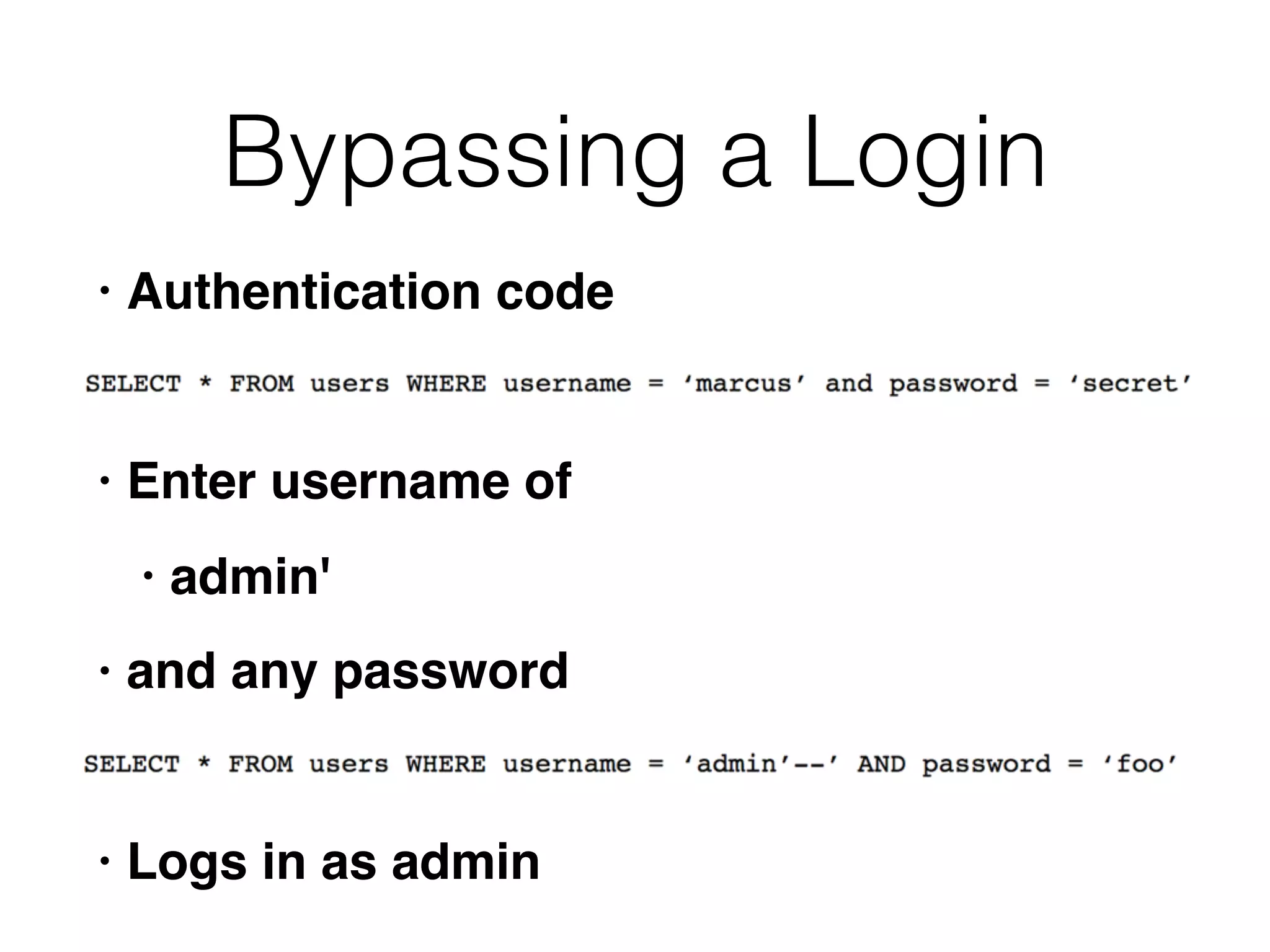 Bypassing a Login
• Authentication code
• Enter username of
• admin'
• and any password
• Logs in as admin