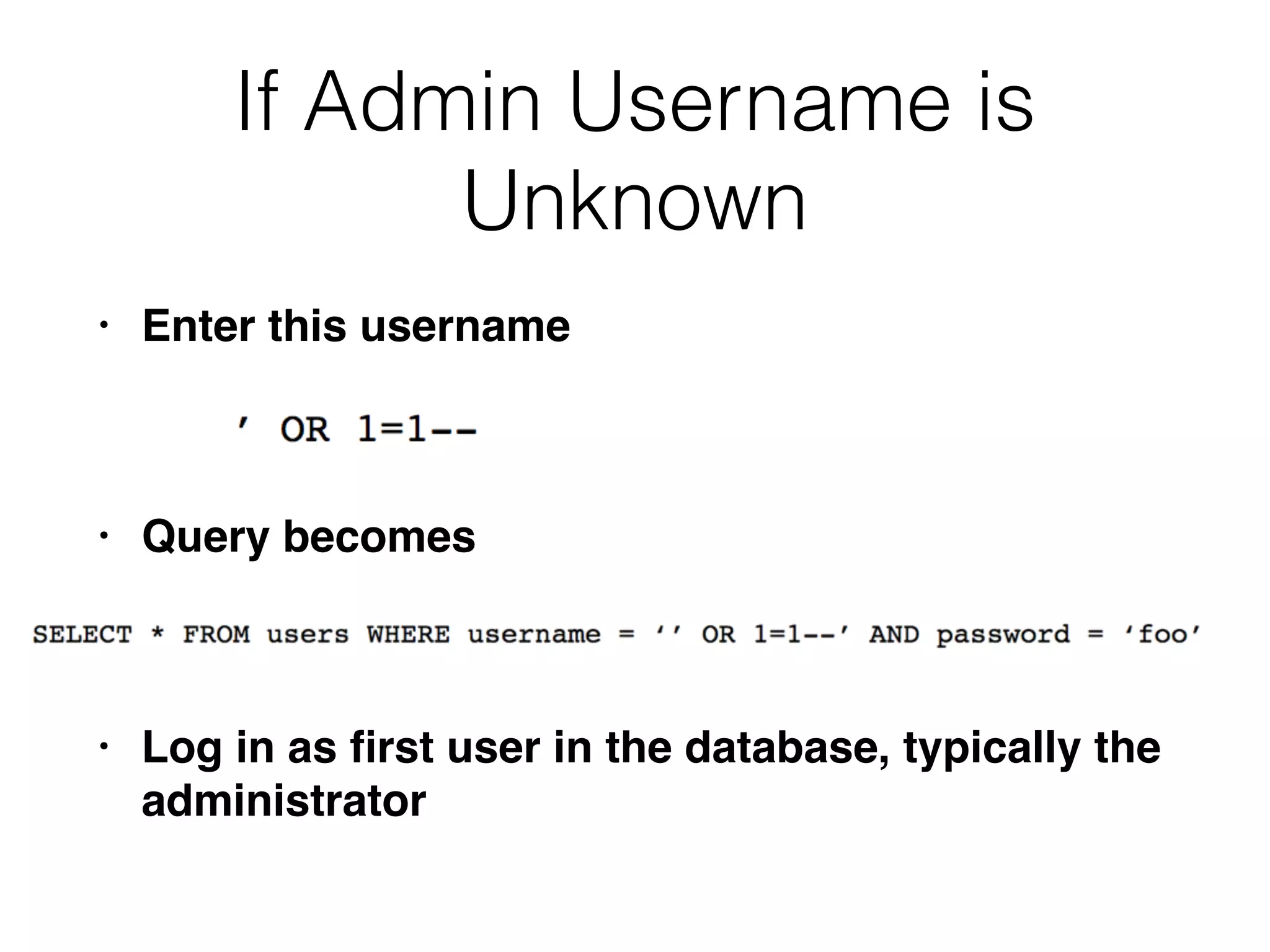 If Admin Username is
Unknown
• Enter this username
• Query becomes
• Log in as first user in the database, typically the
administrator
