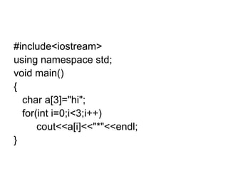 #include<iostream>
using namespace std;
void main()
{
char a[5];
cin.get(a,5);
for(int i=0;i<5;i++)
cout<<a[i]<<"*"<<endl;...