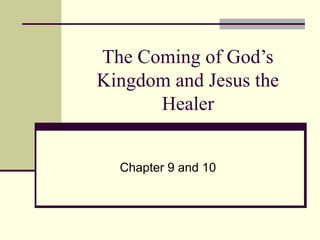 The Coming of God’s
Kingdom and Jesus the
Healer
Chapter 9 and 10
 