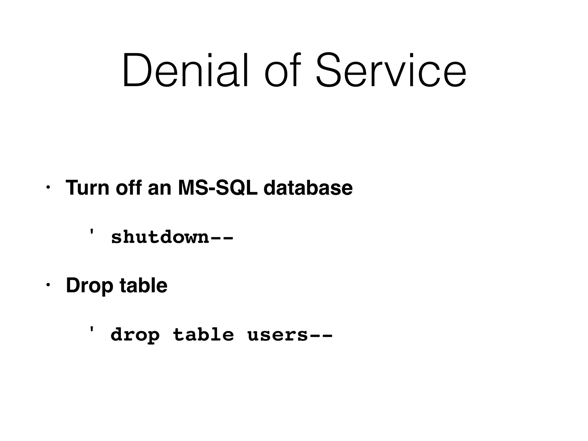 Denial of Service
• Turn off an MS-SQL database
' shutdown--
• Drop table
' drop table users--
 