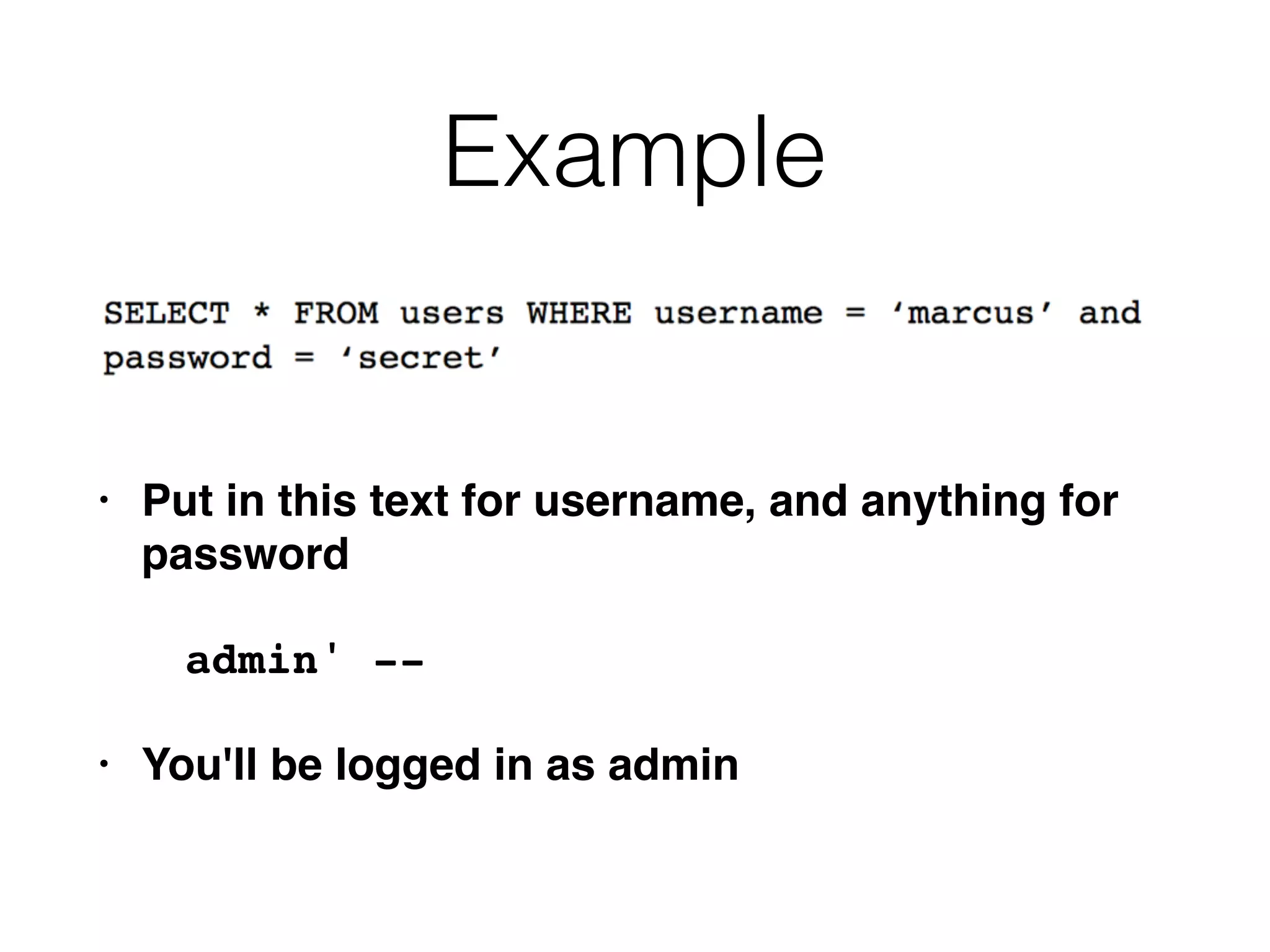 Example
• Put in this text for username, and anything for
password
admin' --
• You'll be logged in as admin
 