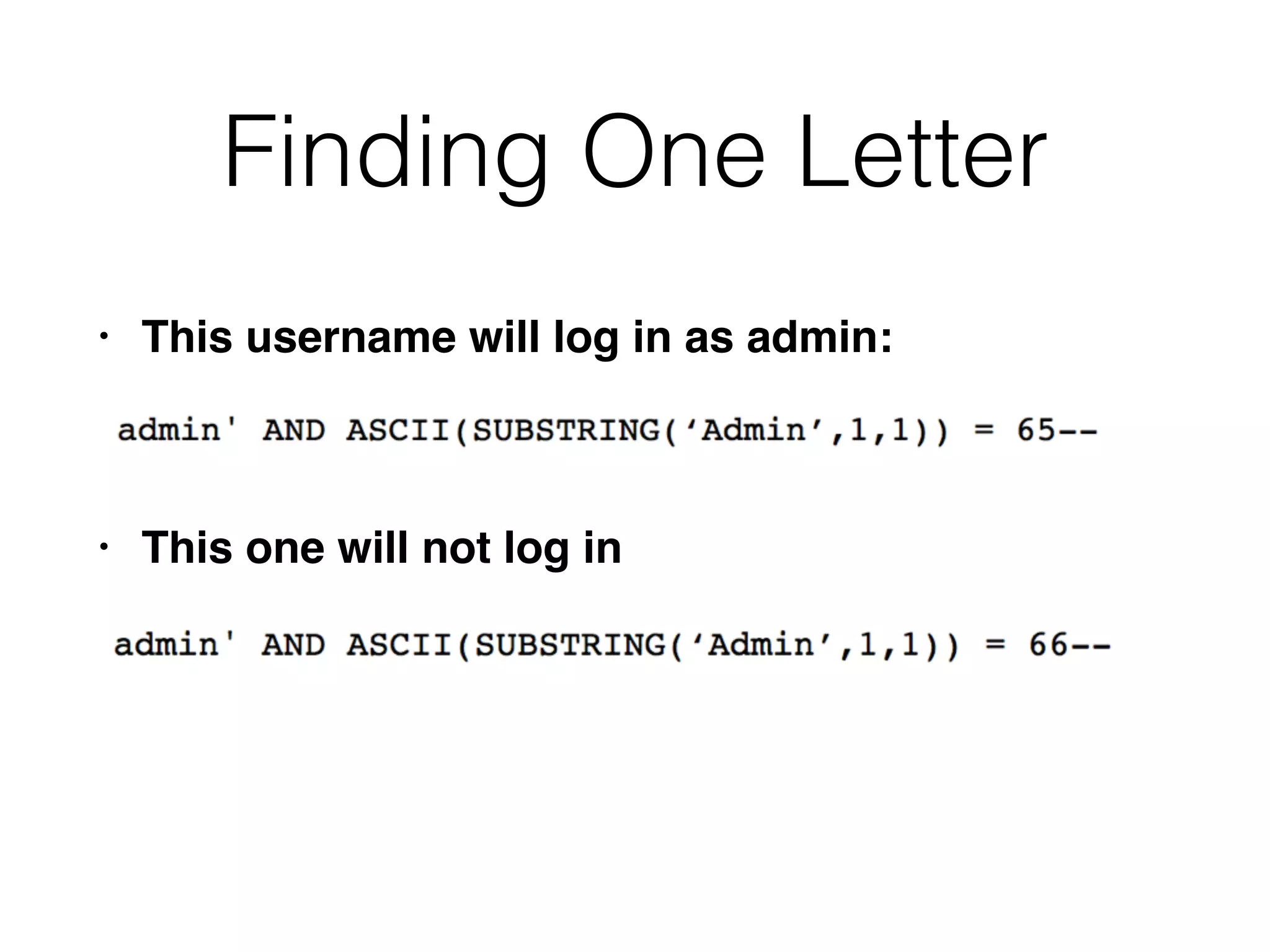 Finding One Letter
• This username will log in as admin:
• This one will not log in
 