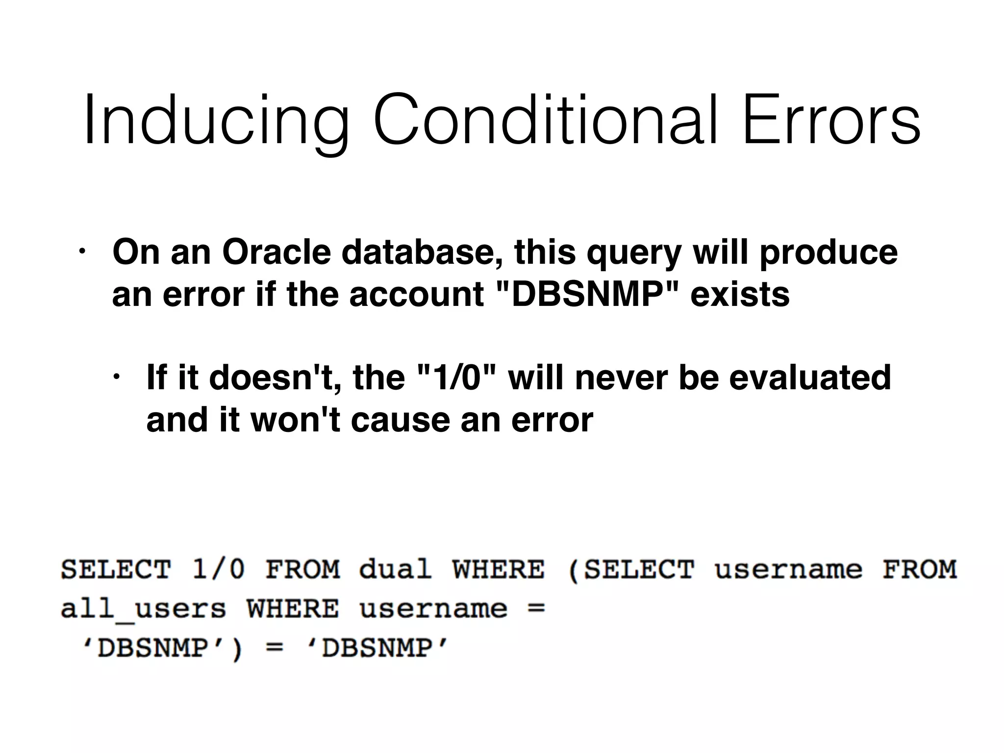 Inducing Conditional Errors
• On an Oracle database, this query will produce
an error if the account "DBSNMP" exists
• If it doesn't, the "1/0" will never be evaluated
and it won't cause an error
 
