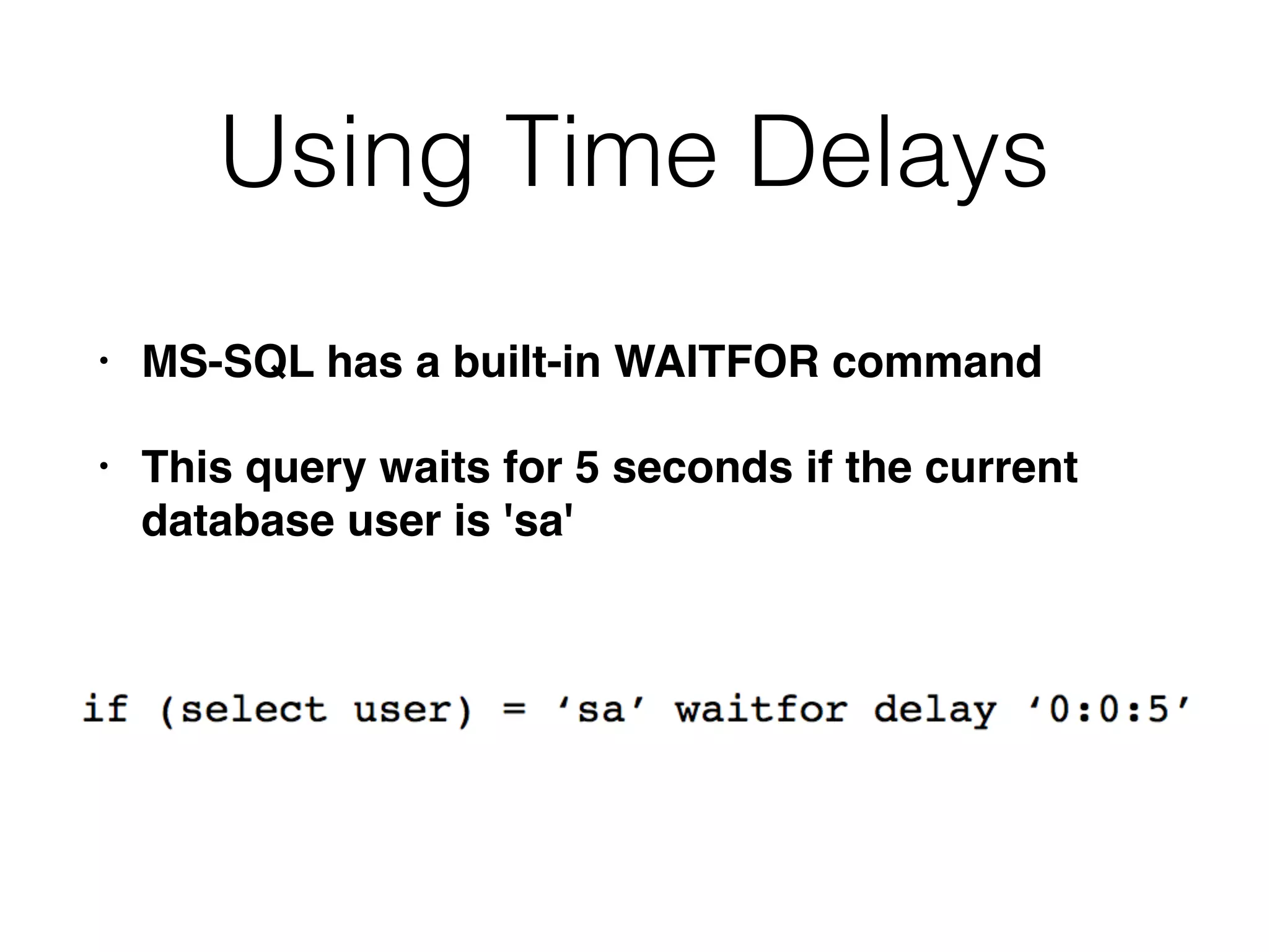 Using Time Delays
• MS-SQL has a built-in WAITFOR command
• This query waits for 5 seconds if the current
database user is 'sa'
 